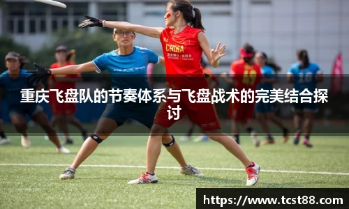 重庆飞盘队的节奏体系与飞盘战术的完美结合探讨